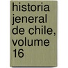 Historia Jeneral de Chile, Volume 16 by Vicu�A. Mackenna. Carlos Tom�S
