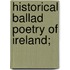 Historical Ballad Poetry Of Ireland;