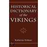 Historical Dictionary Of The Vikings by Katherine Holman