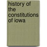 History Of The Constitutions Of Iowa by Benjamin F. 1871-1940 Shambaugh