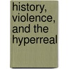 History, Violence, And The Hyperreal by Kathryn Everly