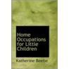 Home Occupations For Little Children door Katherine Beebe
