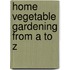 Home Vegetable Gardening from A to Z