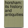 Horsham: Its History And Antiquities door D. Hurst