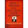 How I Helped Oj Get Away With Murder by Mike Gilbert