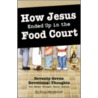 How Jesus Ended Up in the Food Court by Doug Mendenhall