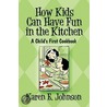 How Kids Can Have Fun In The Kitchen door Karen E. Johnson