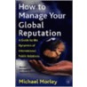How To Manage Your Global Reputation by Michael Morley