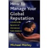 How To Manage Your Global Reputation door Michael Morley