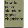 How To Pass Standard Grade Chemistry by Iain Brand
