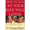 How To Talk So Your Kids Will Listen by Norman Wright