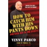 How to Catch Him with His Pants Down by Vinny Parco