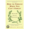 How to Forgive When You Can't Forget by Charles Klein