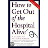 How to Get Out of the Hospital Alive by Sheldon P. Blau