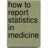 How to Report Statistics in Medicine door Thomas A. Lang