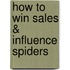 How to Win Sales & Influence Spiders