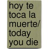 Hoy Te Toca La Muerte/ Today You Die by Marco Lara Klahr