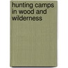 Hunting Camps In Wood And Wilderness by Hesketh Vernon Hesketh Prichard