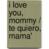 I Love You, Mommy / Te Quiero, Mama'