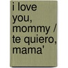I Love You, Mommy / Te Quiero, Mama' door Jillian Harker
