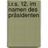 I.R.S. 12. Im Namen des Präsidenten
