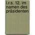 I.R.S. 12. Im Namen des Präsidenten