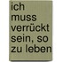 Ich muss verrückt sein, so zu leben