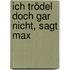 Ich trödel doch gar nicht, sagt Max