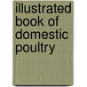 Illustrated Book Of Domestic Poultry by Martin Doyle