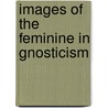 Images Of The Feminine In Gnosticism door Karen L. King