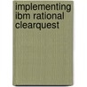 Implementing Ibm Rational Clearquest door Darren W. Pulsipher