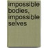 Impossible Bodies, Impossible Selves