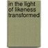In the Light of Likeness Transformed