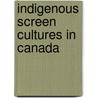 Indigenous Screen Cultures in Canada by Unknown