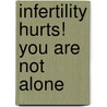 Infertility Hurts! You Are Not Alone by Joy Bennett-Thomas