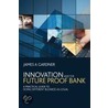 Innovation And The Future Proof Bank by James A. Gardner