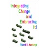 Integrating Change And Embracing It! by Richard D. Montanye