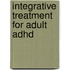 Integrative Treatment For Adult Adhd
