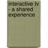 Interactive Tv - A Shared Experience by Unknown