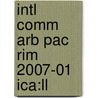 Intl Comm Arb Pac Rim 2007-01 Ica:ll by Unknown
