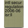 Intl Secur Regulation 2006-06 Isr:ll by Unknown