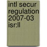Intl Secur Regulation 2007-03 Isr:ll by Unknown
