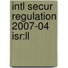 Intl Secur Regulation 2007-04 Isr:ll by Unknown
