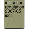 Intl Secur Regulation 2007-05 Isr:ll by Unknown