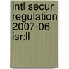 Intl Secur Regulation 2007-06 Isr:ll by Unknown
