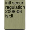 Intl Secur Regulation 2008-06 Isr:ll by Unknown