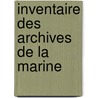 Inventaire Des Archives de La Marine door Archives De La Marine