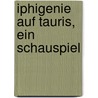 Iphigenie Auf Tauris, Ein Schauspiel by Von Johann Wolfgang Goethe