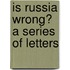 Is Russia Wrong? A Series Of Letters