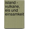 Island - Vulkane, Eis und Einsamkeit door Christian E. Hannig